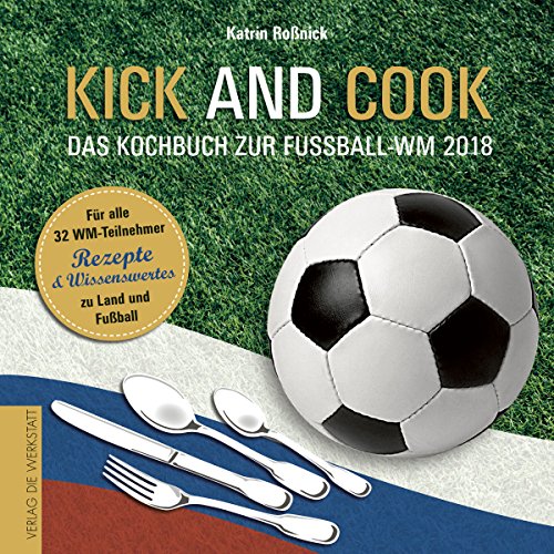 Kick and Cook: Das Kochbuch zur Fußball-WM 2018 von Die Werkstatt